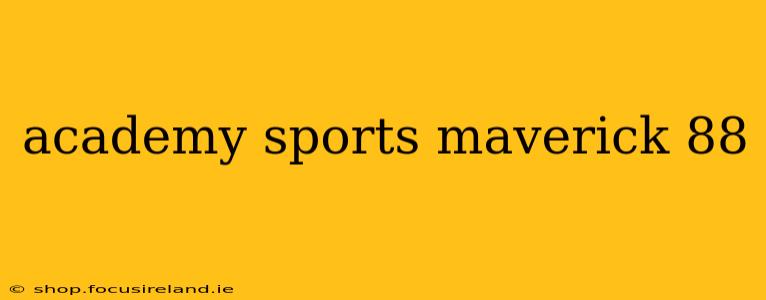 academy sports maverick 88