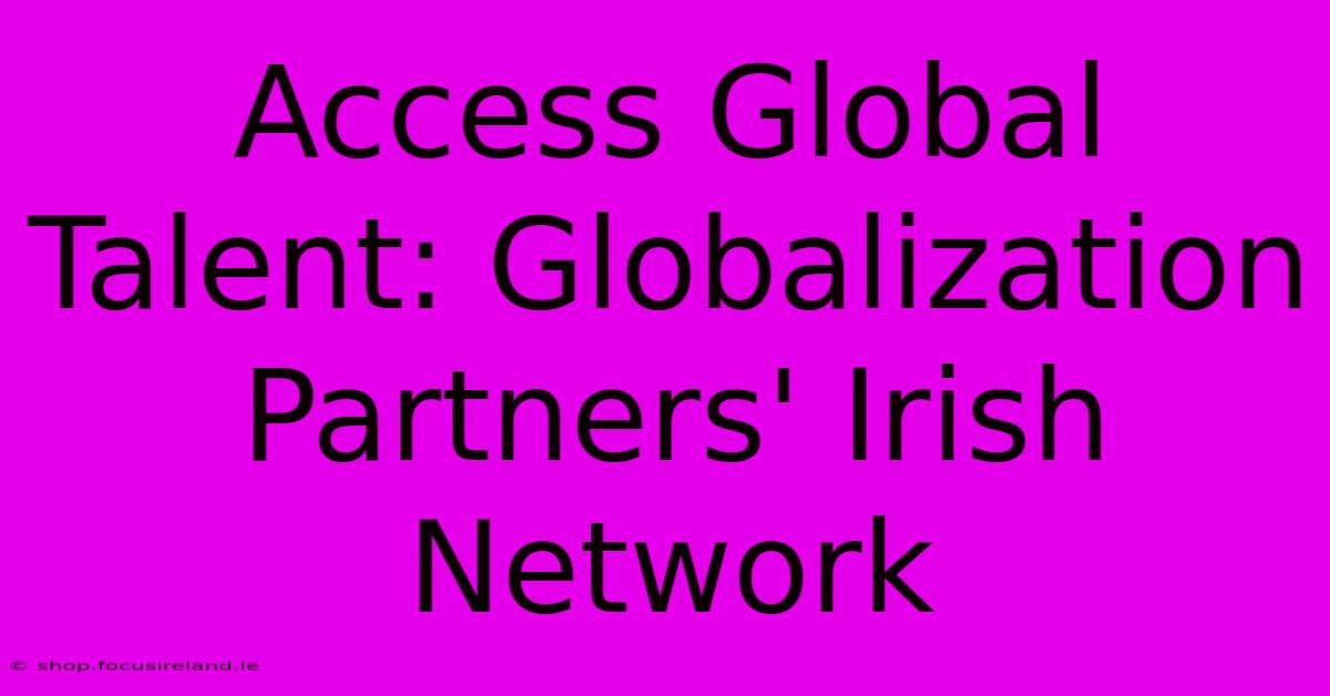 Access Global Talent: Globalization Partners' Irish Network