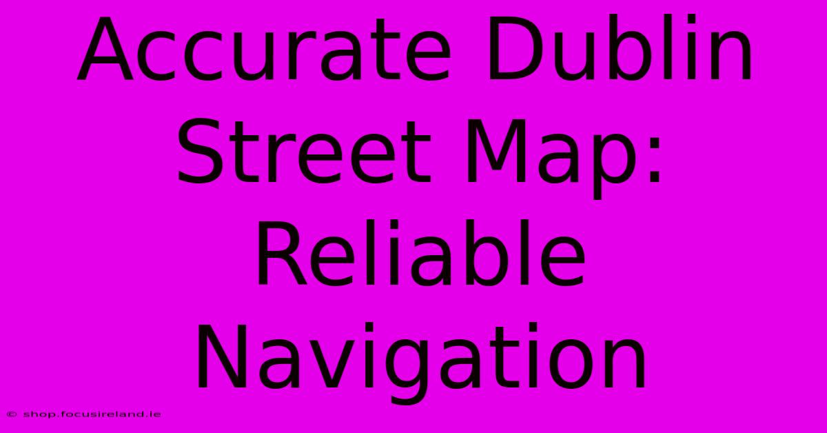 Accurate Dublin Street Map: Reliable Navigation