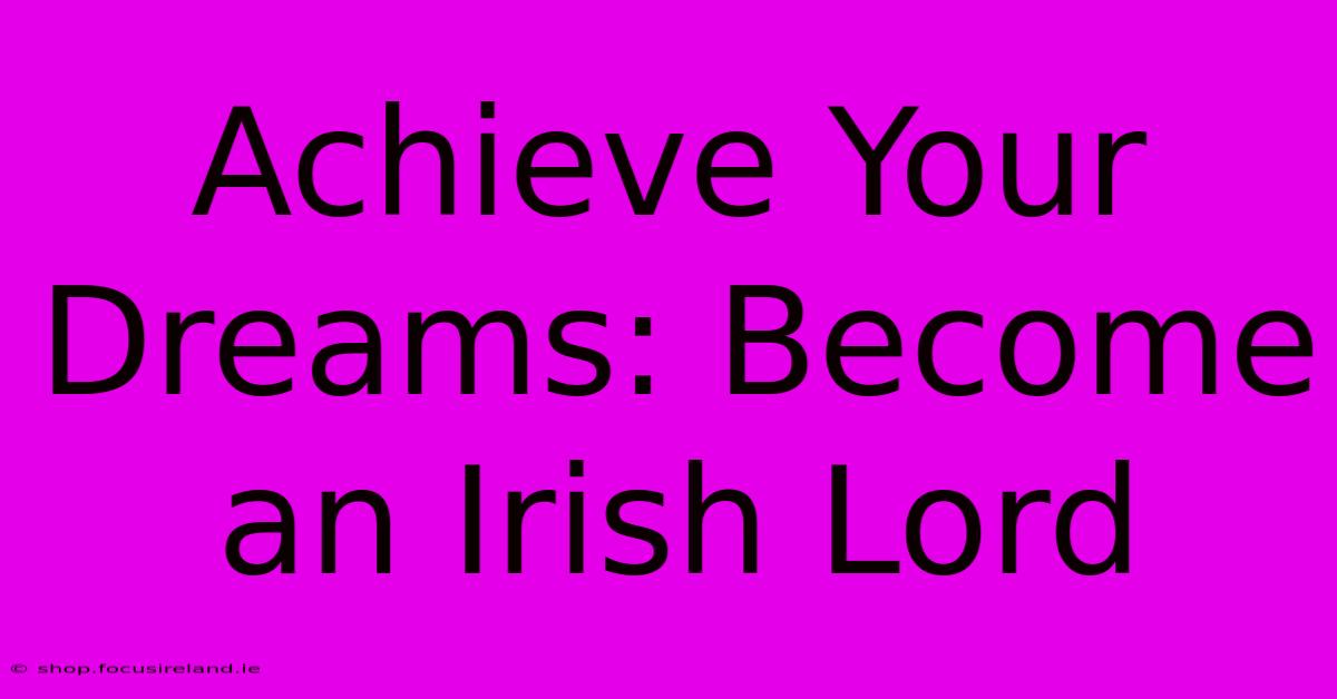 Achieve Your Dreams: Become An Irish Lord