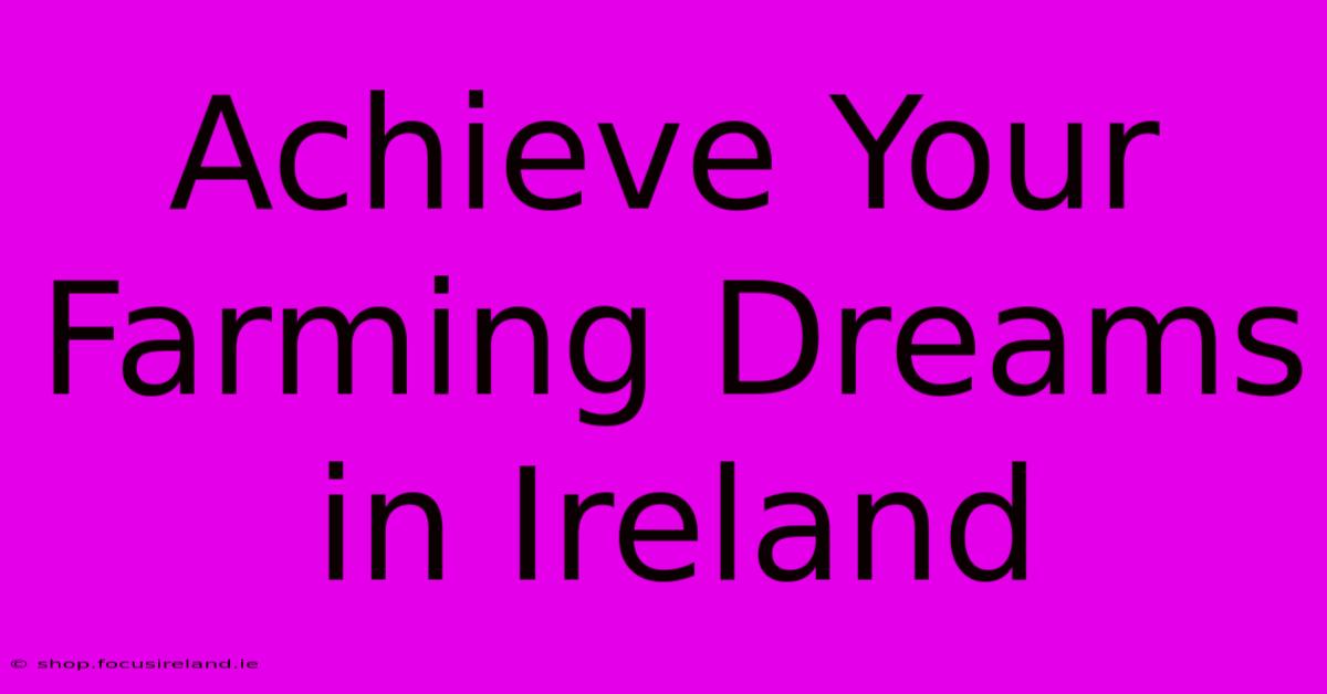 Achieve Your Farming Dreams In Ireland