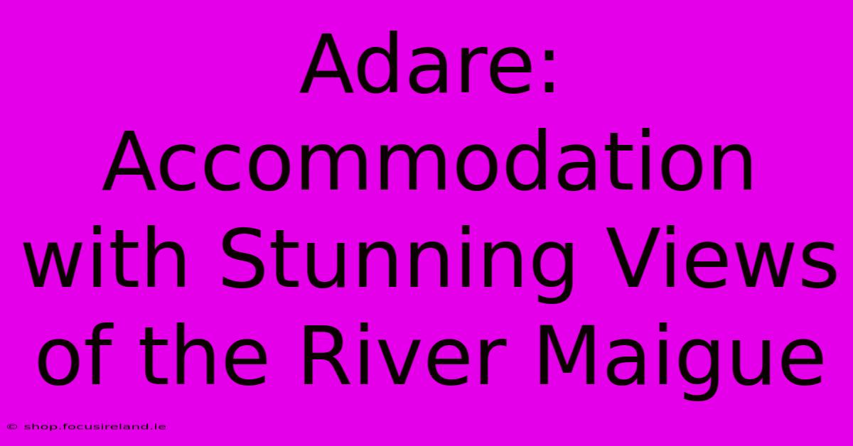 Adare: Accommodation With Stunning Views Of The River Maigue