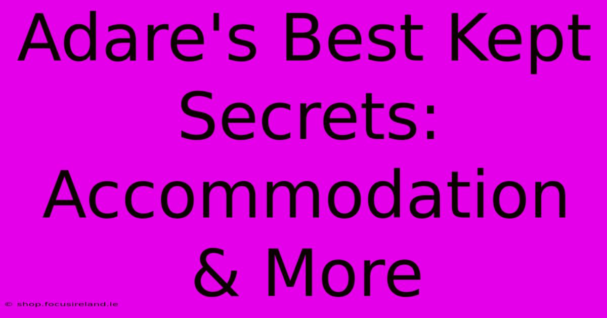 Adare's Best Kept Secrets: Accommodation & More