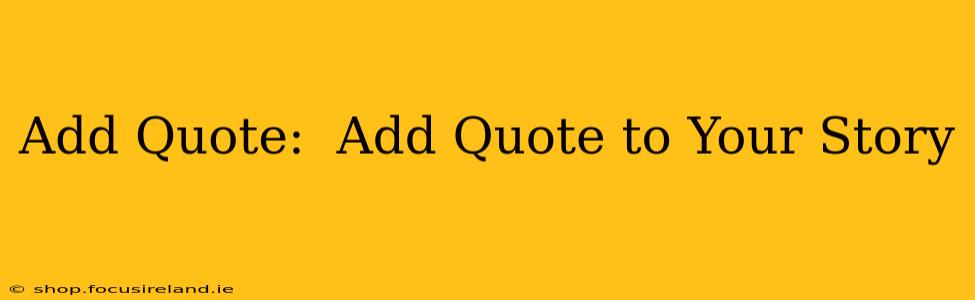 Add Quote:  Add Quote to Your Story