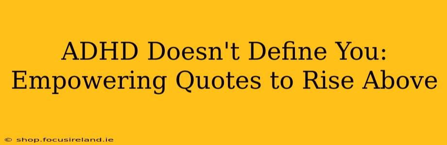 ADHD Doesn't Define You: Empowering Quotes to Rise Above