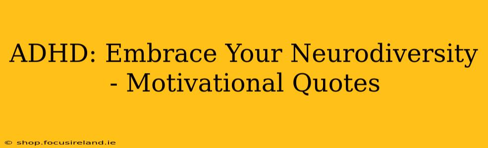 ADHD: Embrace Your Neurodiversity - Motivational Quotes