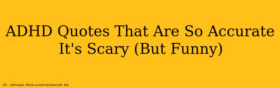 ADHD Quotes That Are So Accurate It's Scary (But Funny)