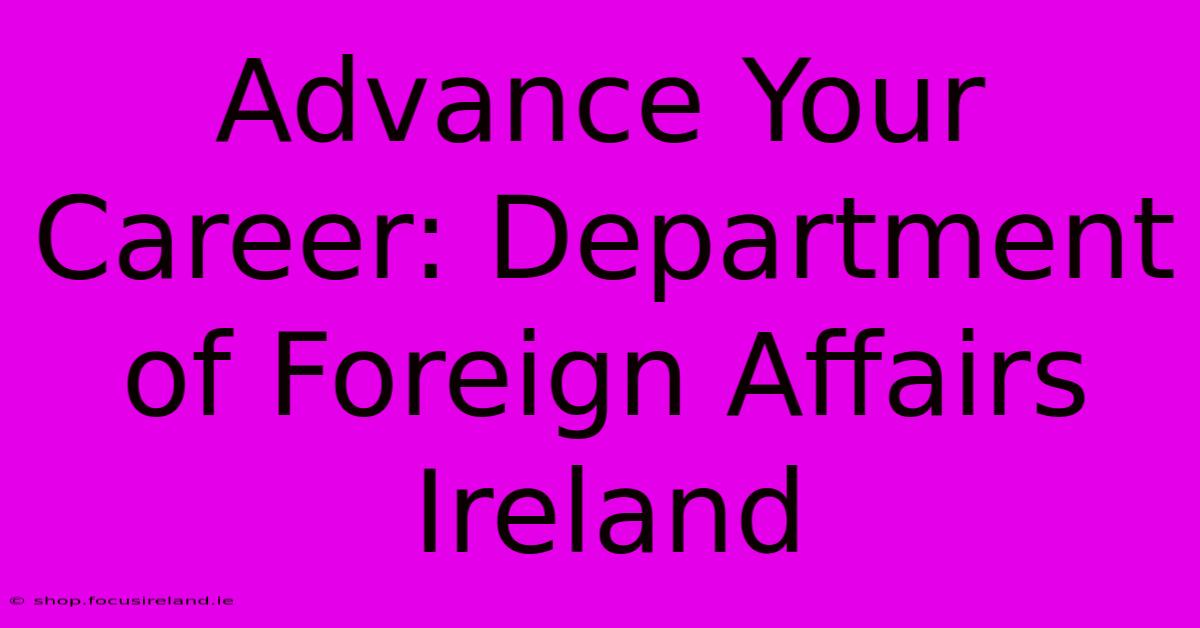 Advance Your Career: Department Of Foreign Affairs Ireland