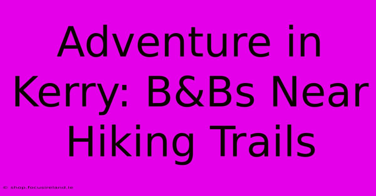 Adventure In Kerry: B&Bs Near Hiking Trails