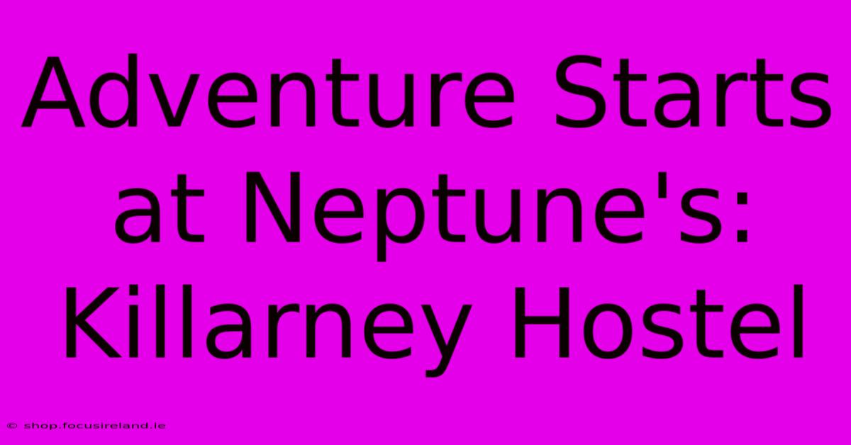 Adventure Starts At Neptune's: Killarney Hostel