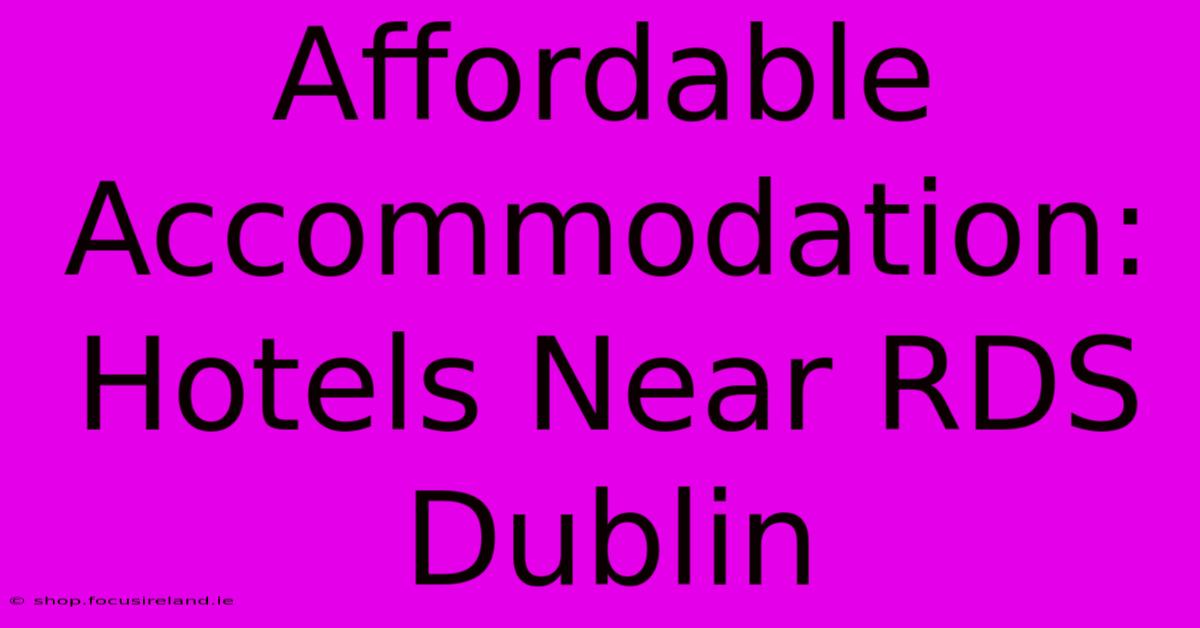 Affordable Accommodation: Hotels Near RDS Dublin