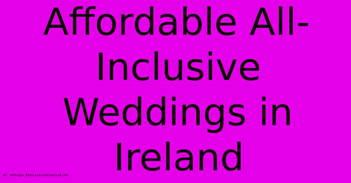 Affordable All-Inclusive Weddings In Ireland