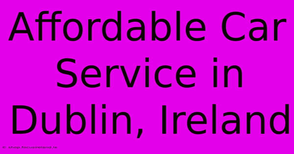 Affordable Car Service In Dublin, Ireland