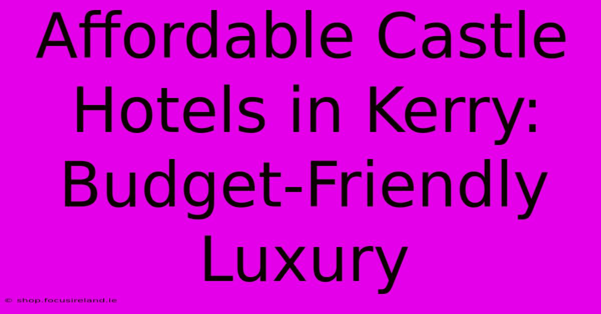 Affordable Castle Hotels In Kerry: Budget-Friendly Luxury