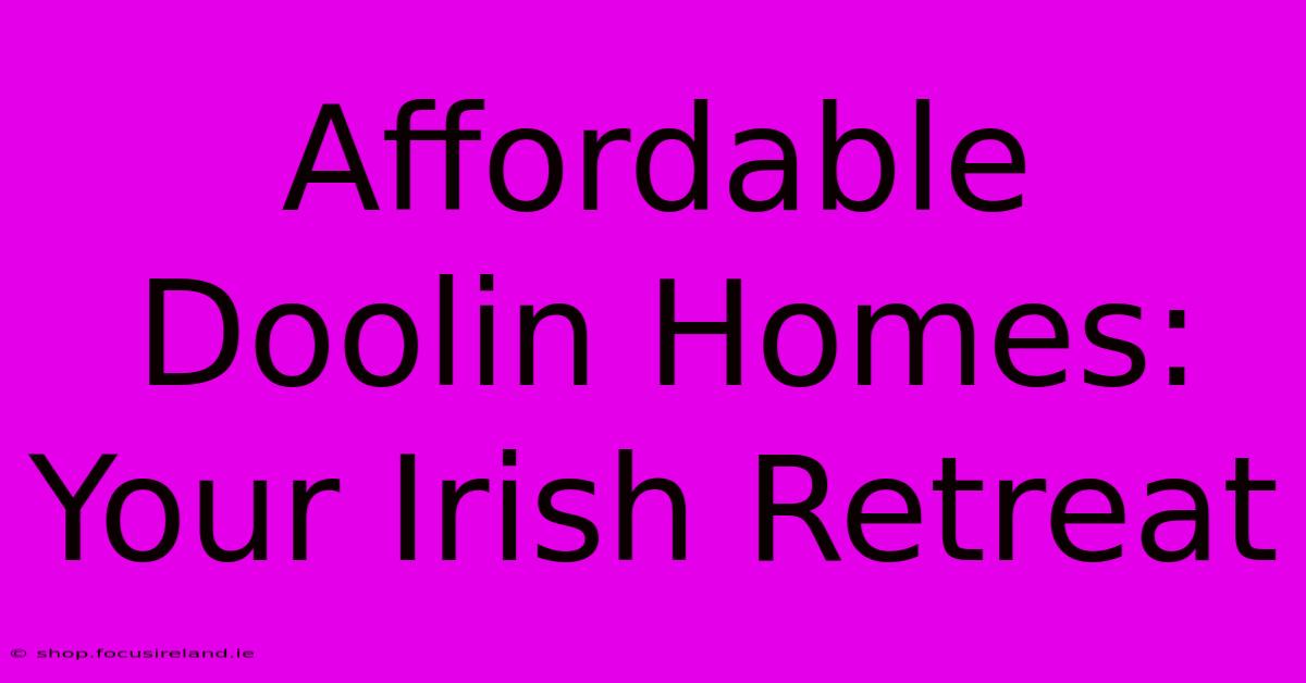 Affordable Doolin Homes: Your Irish Retreat