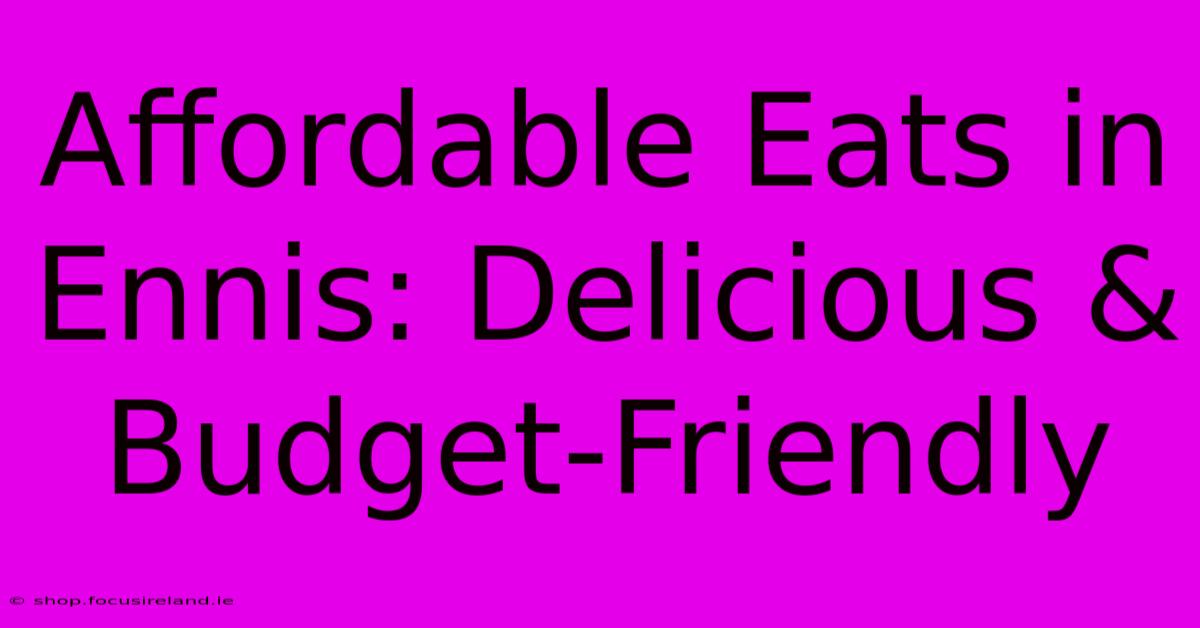 Affordable Eats In Ennis: Delicious & Budget-Friendly