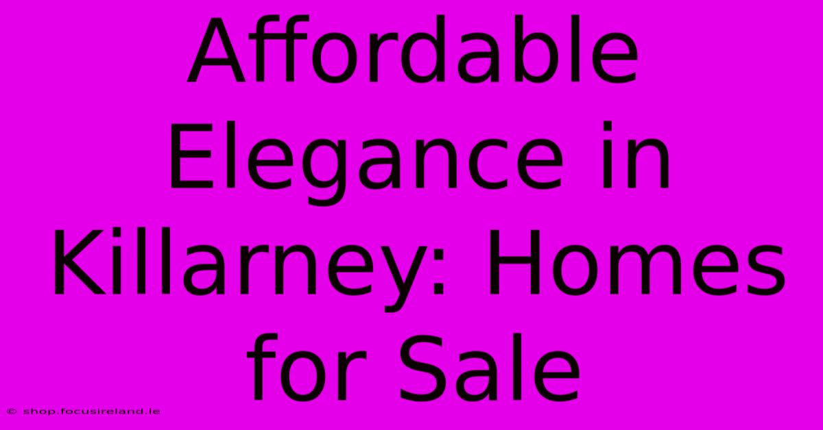 Affordable Elegance In Killarney: Homes For Sale