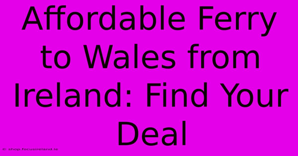 Affordable Ferry To Wales From Ireland: Find Your Deal