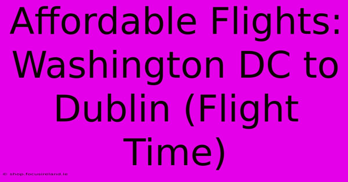 Affordable Flights: Washington DC To Dublin (Flight Time)