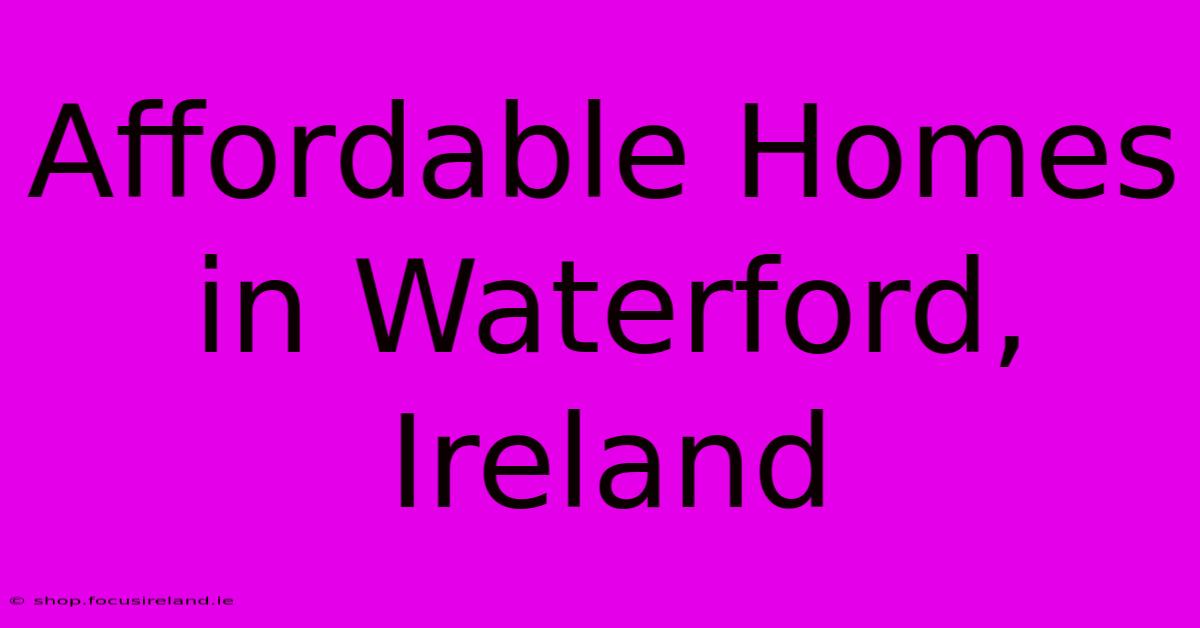 Affordable Homes In Waterford, Ireland