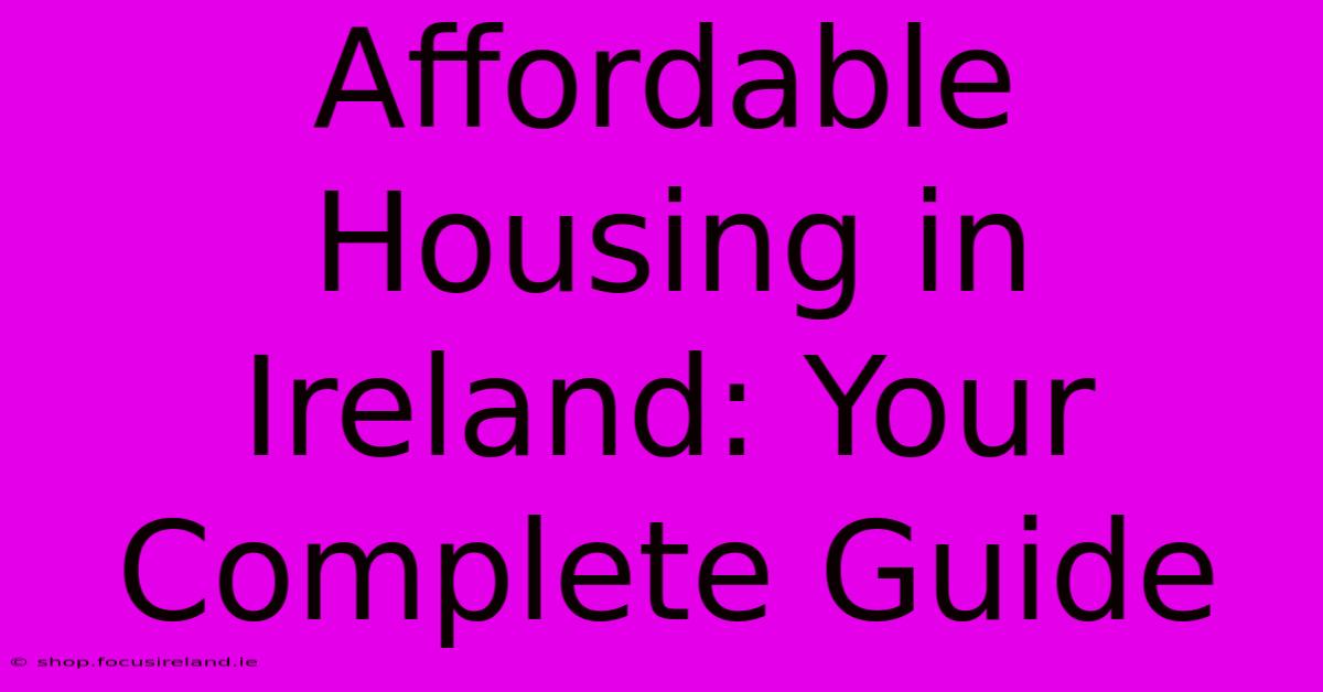 Affordable Housing In Ireland: Your Complete Guide