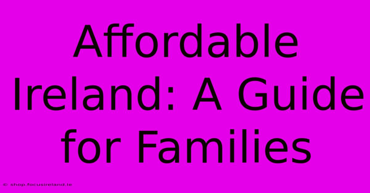 Affordable Ireland: A Guide For Families