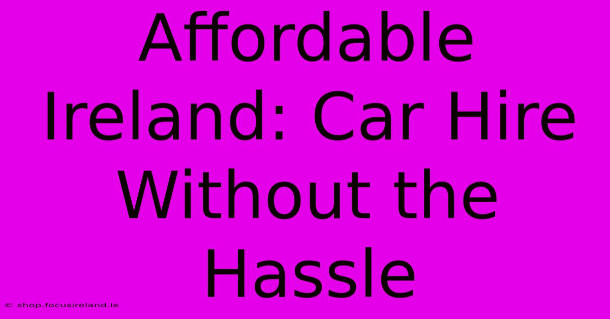 Affordable Ireland: Car Hire Without The Hassle