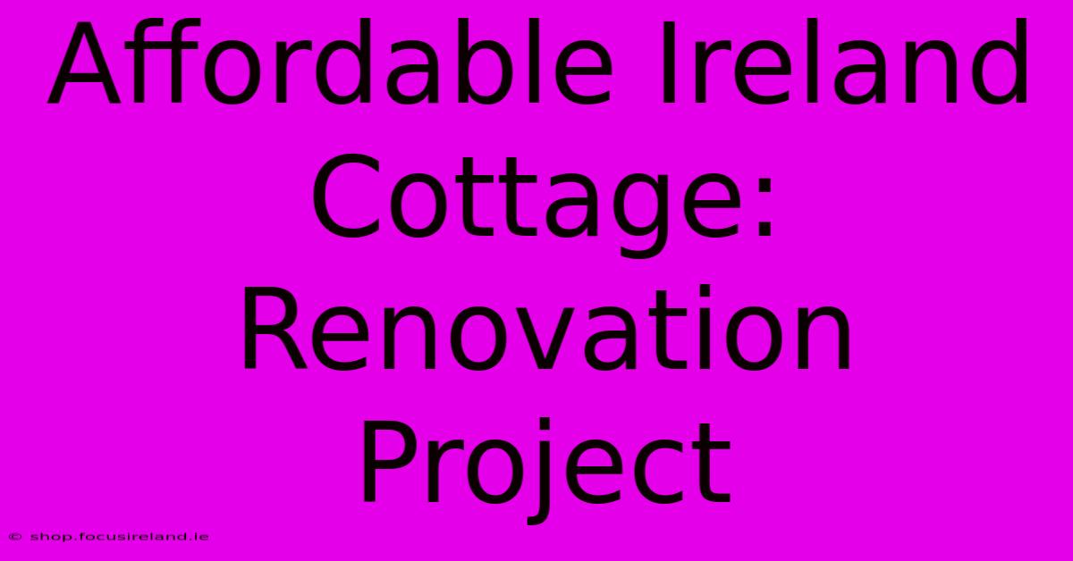 Affordable Ireland Cottage: Renovation Project