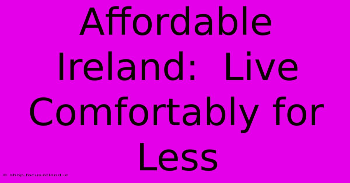 Affordable Ireland:  Live Comfortably For Less