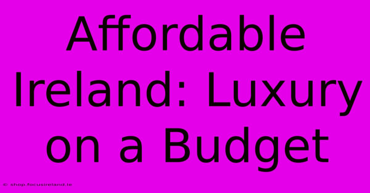 Affordable Ireland: Luxury On A Budget