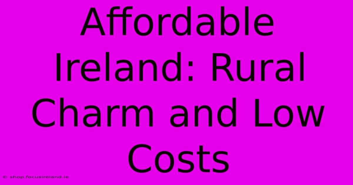 Affordable Ireland: Rural Charm And Low Costs