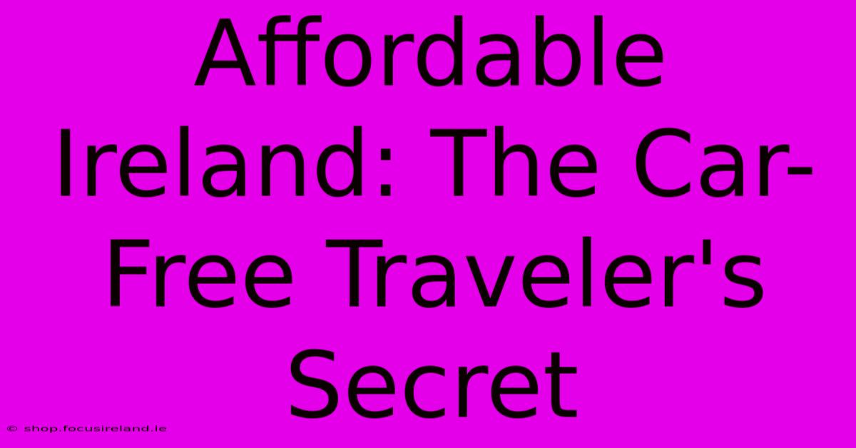 Affordable Ireland: The Car-Free Traveler's Secret