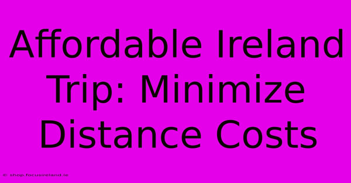 Affordable Ireland Trip: Minimize Distance Costs