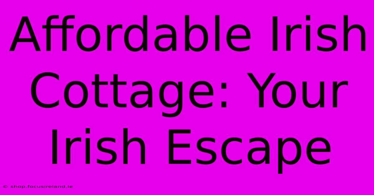 Affordable Irish Cottage: Your Irish Escape