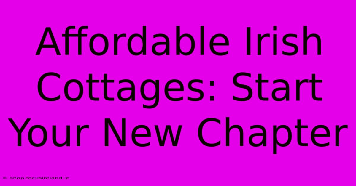 Affordable Irish Cottages: Start Your New Chapter