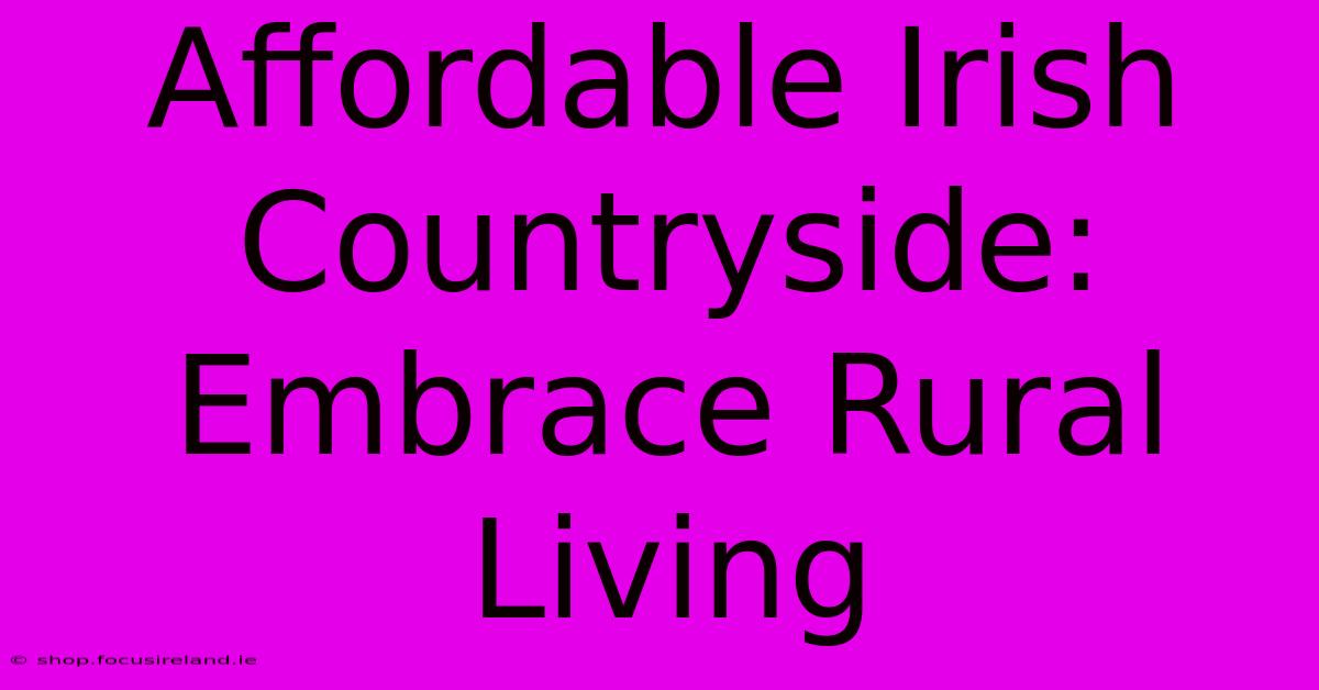 Affordable Irish Countryside: Embrace Rural Living