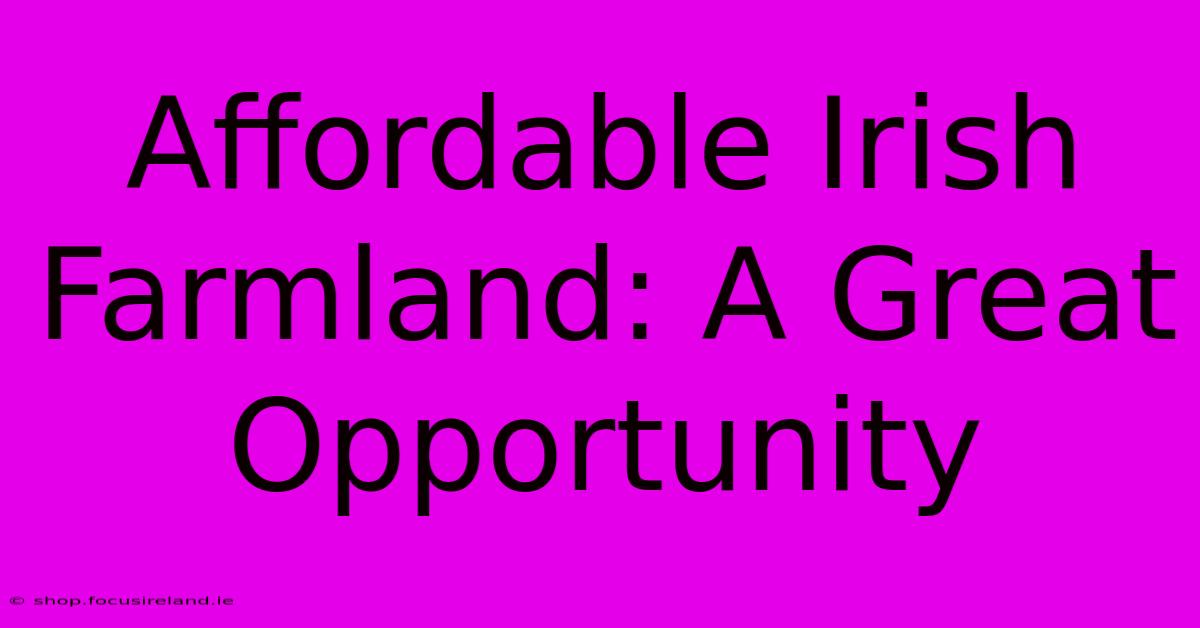 Affordable Irish Farmland: A Great Opportunity