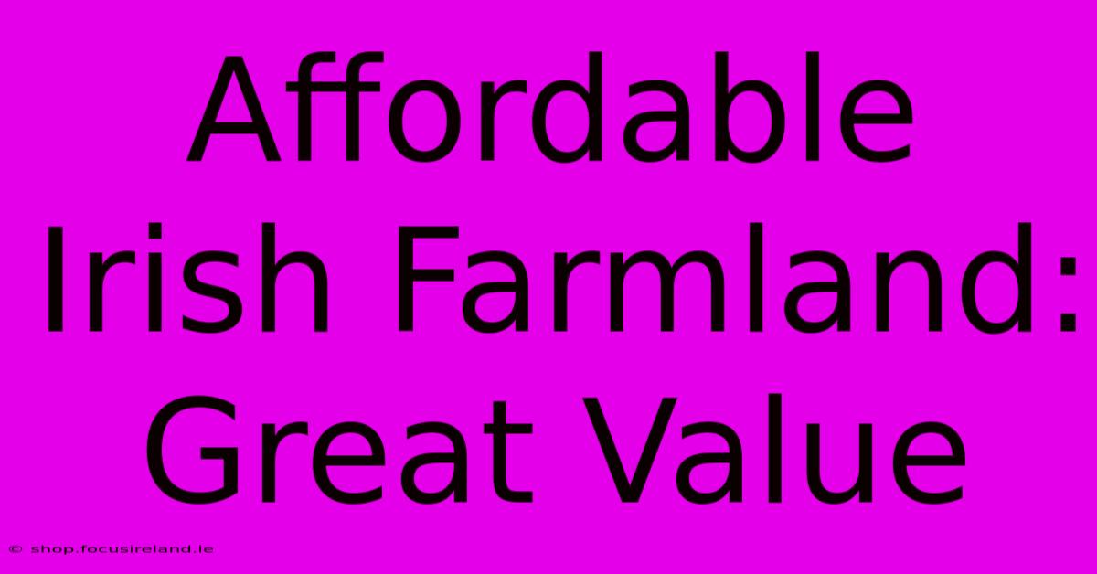 Affordable Irish Farmland: Great Value