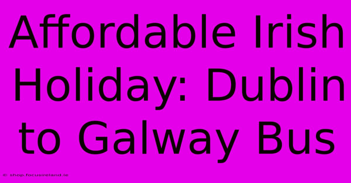 Affordable Irish Holiday: Dublin To Galway Bus