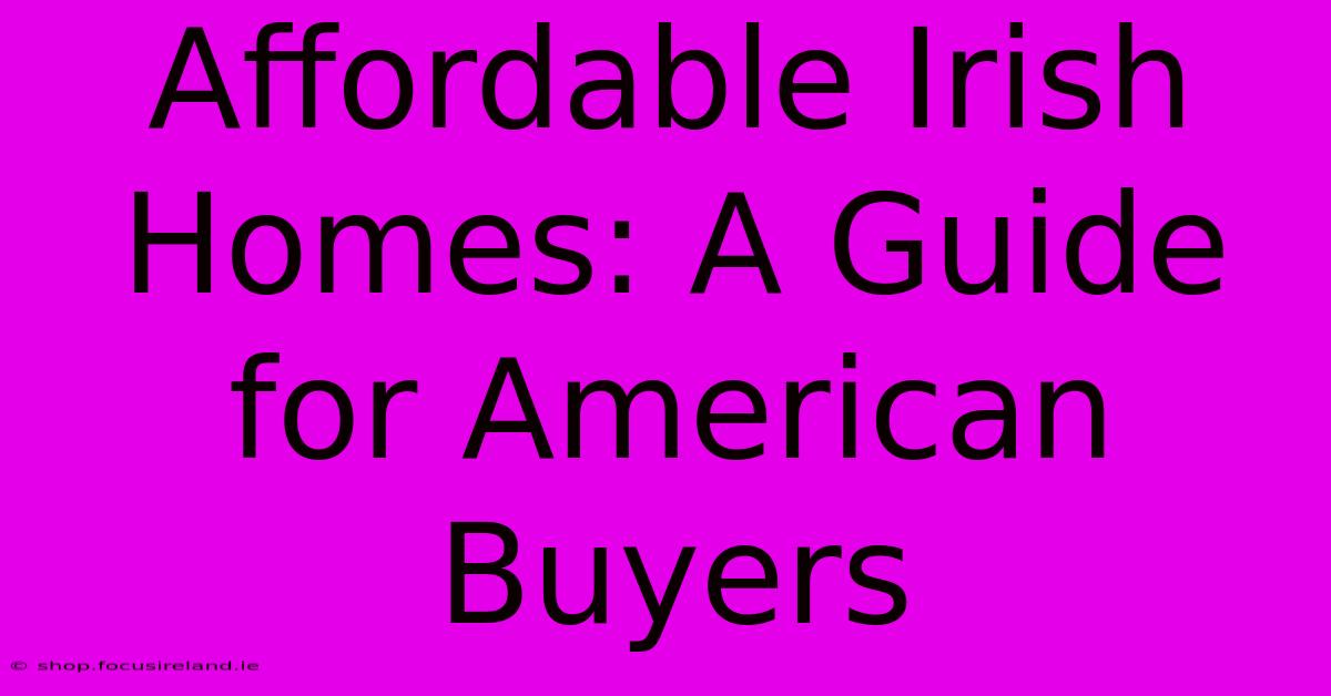 Affordable Irish Homes: A Guide For American Buyers