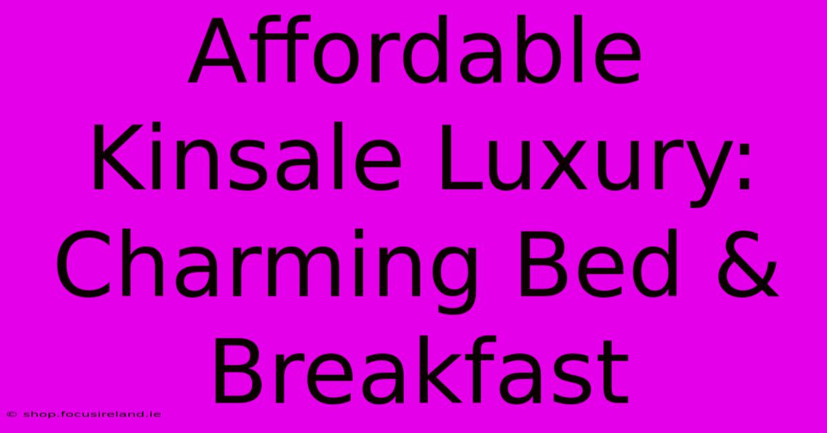 Affordable Kinsale Luxury: Charming Bed & Breakfast