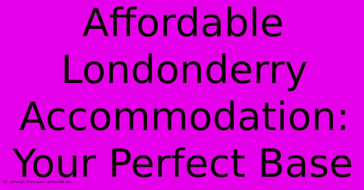 Affordable Londonderry Accommodation: Your Perfect Base