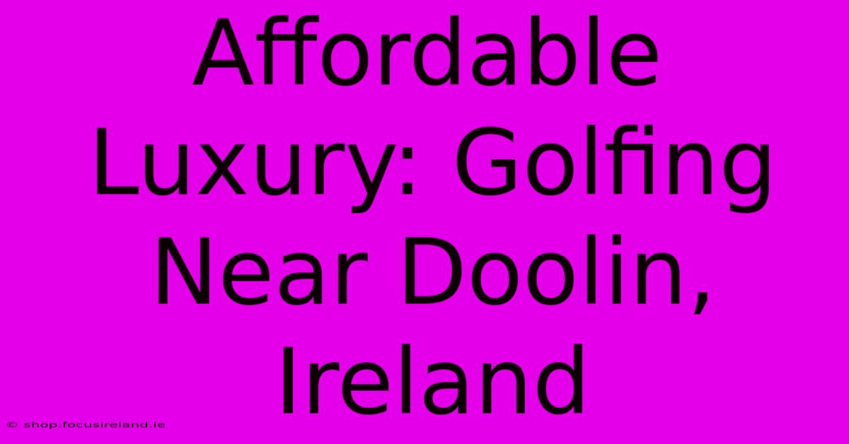 Affordable Luxury: Golfing Near Doolin, Ireland