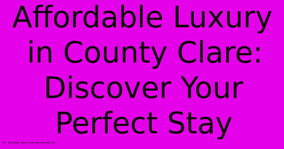 Affordable Luxury In County Clare: Discover Your Perfect Stay