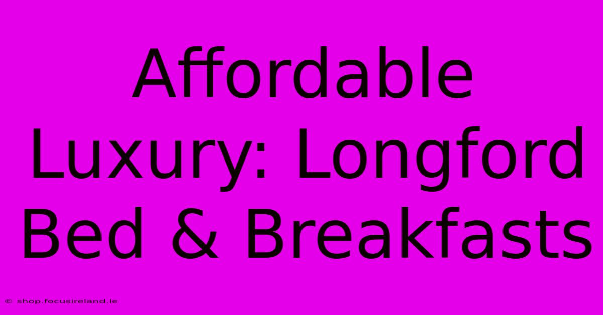 Affordable Luxury: Longford Bed & Breakfasts