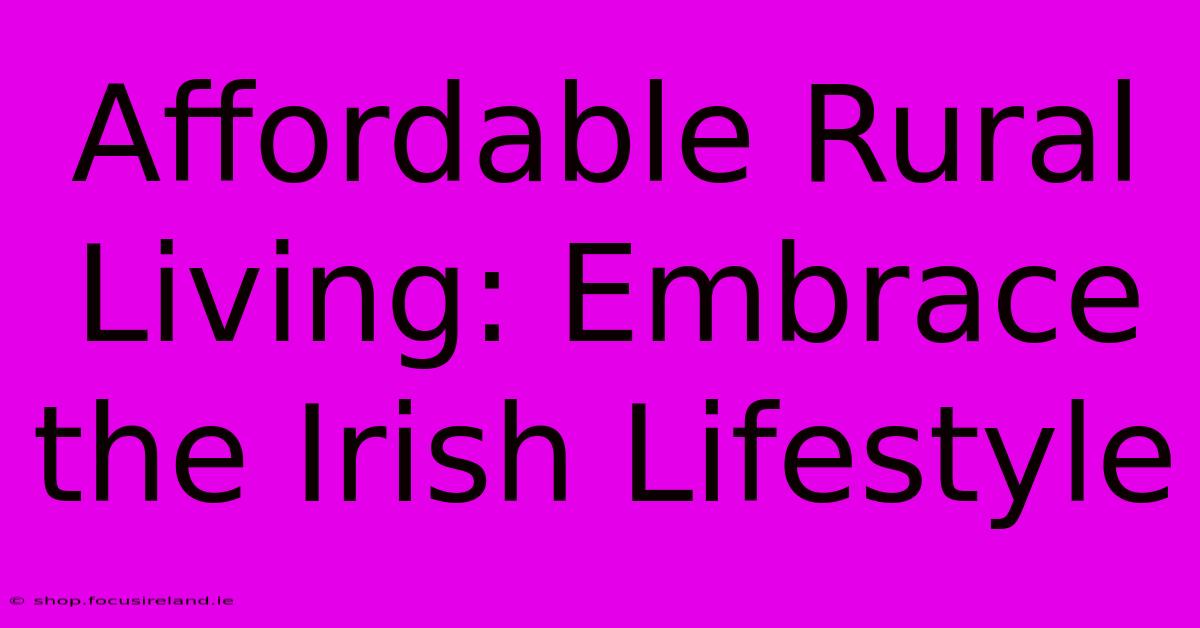 Affordable Rural Living: Embrace The Irish Lifestyle