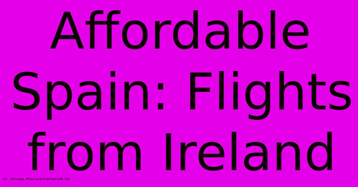 Affordable Spain: Flights From Ireland