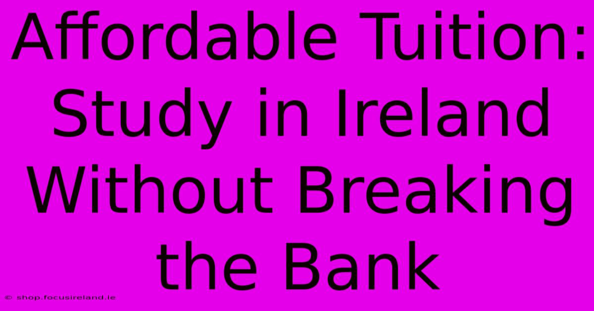 Affordable Tuition: Study In Ireland Without Breaking The Bank