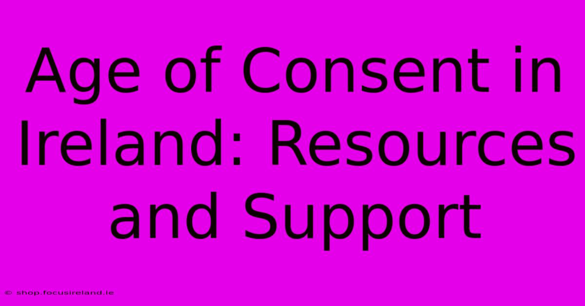 Age Of Consent In Ireland: Resources And Support