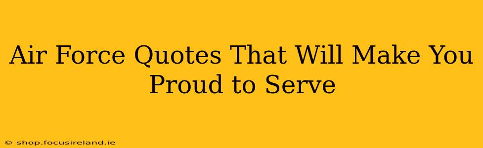 Air Force Quotes That Will Make You Proud to Serve